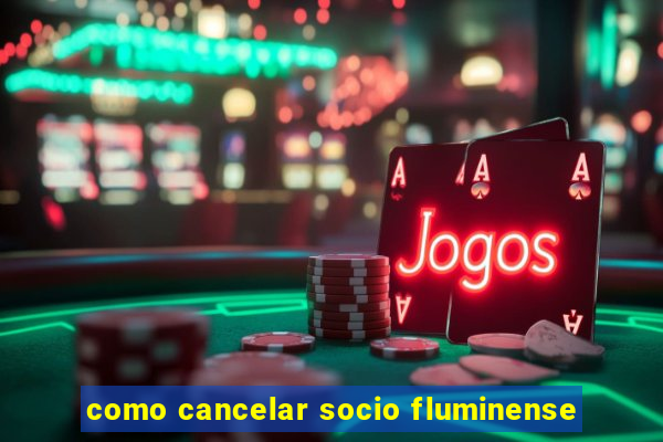 como cancelar socio fluminense